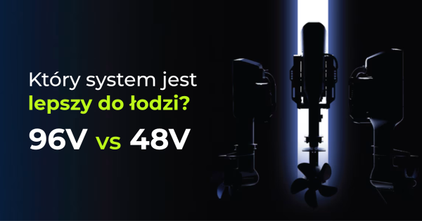 Co jest lepsze do łodzi: system 96V czy 48V? Bezpieczeństwo, wydajność i najważniejsze różnice